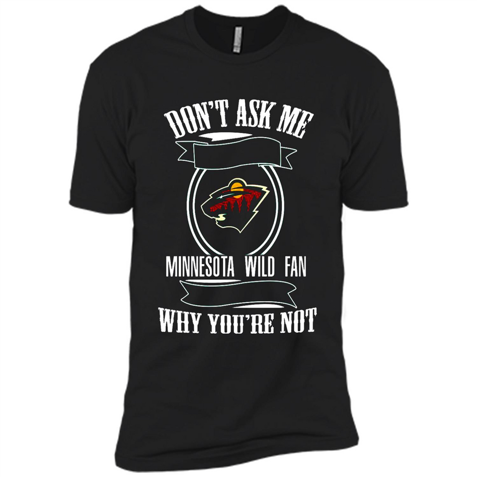 Don't Ask Me Why I'm A Minnesota Wild Fan Ask Yourself