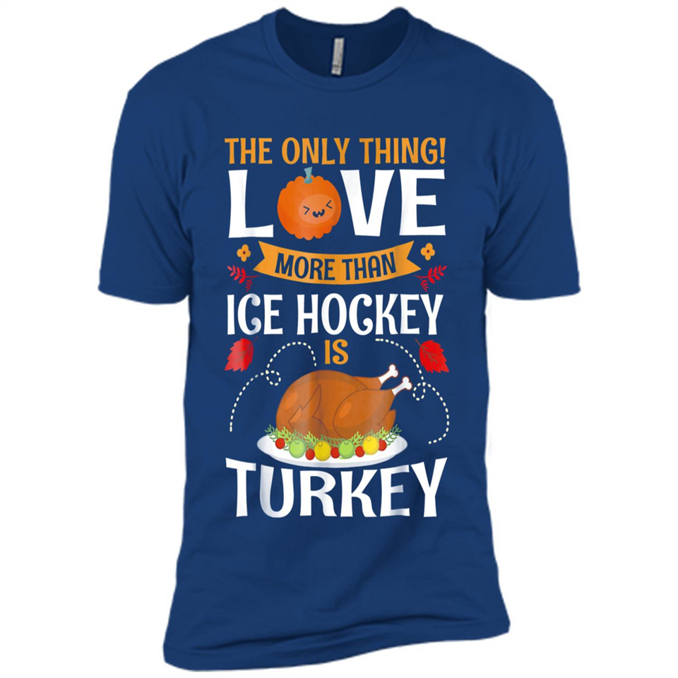 The Only Thing I Love More Than Ice Hockey Is Turkey - Premium Short Sleeve T-Shirt