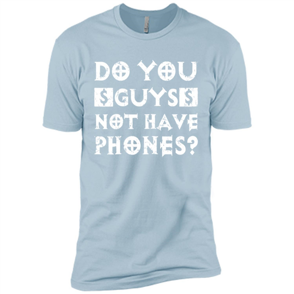 Do You Guys Not Have Phones Funny Quote - Premium Short Sleeve T-Shirt