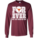 Texas Longhorns Forever For ever not just when we win - Long Sleeve T-Shirt