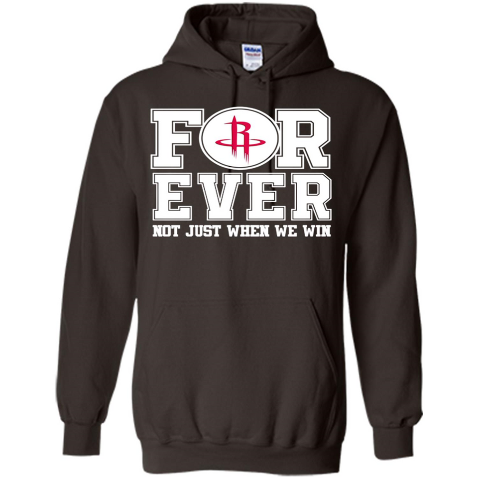 Houston Rockets Forever For ever not just when we win - Hoodie