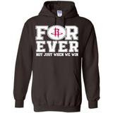 Houston Rockets Forever For ever not just when we win - Hoodie