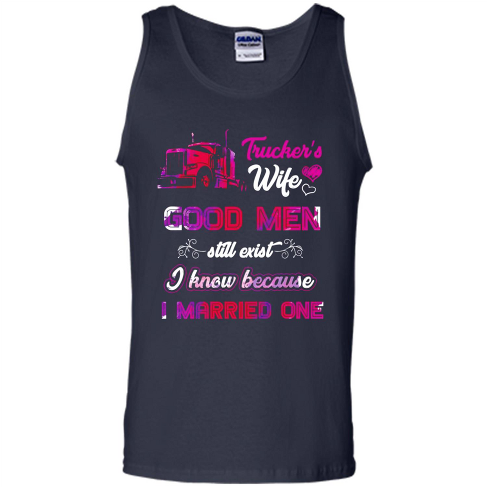 Trucker’s Wife Good Men Still Exist I Know Because I Married One - Tank Top