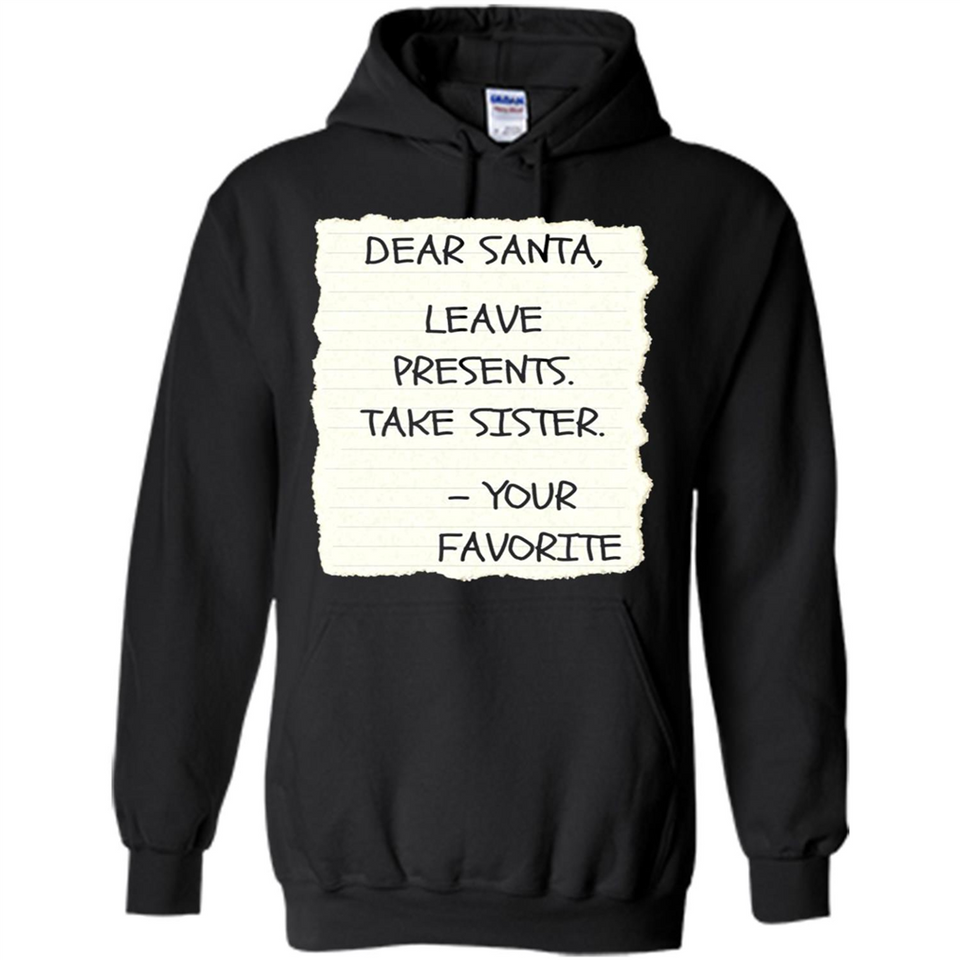 Dear Santa Leave Presents Take Sister Christmas - Hoodie