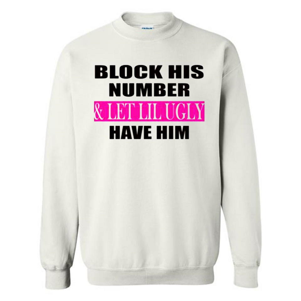 Block his number & let lil ugly have him - Sweatshirt
