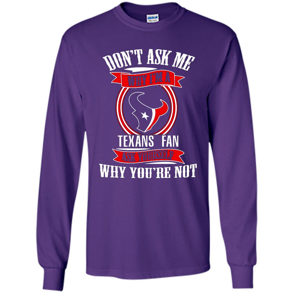 Don't Ask Me Why I'm A Houston Texans Fan Ask Yourself