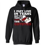 I May Live In Texas But My Team Is The Coyotes - Hoodie
