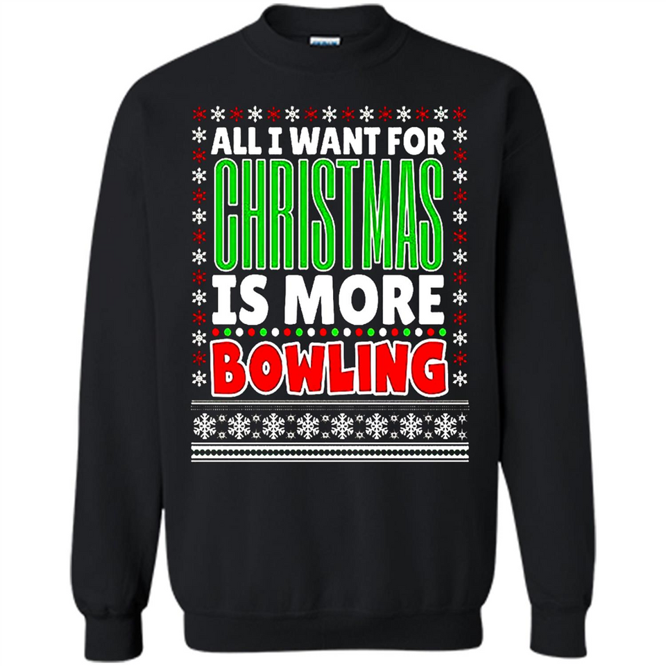 All I Want For Christmas Is More Bowling Christmas - Sweatshirt