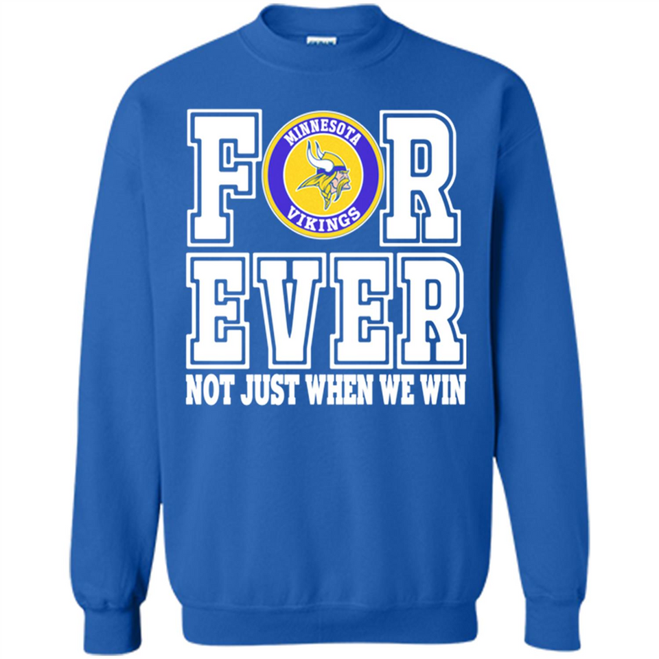 Minnesota Vikings Forever For ever not just when we win - Sweatshirt