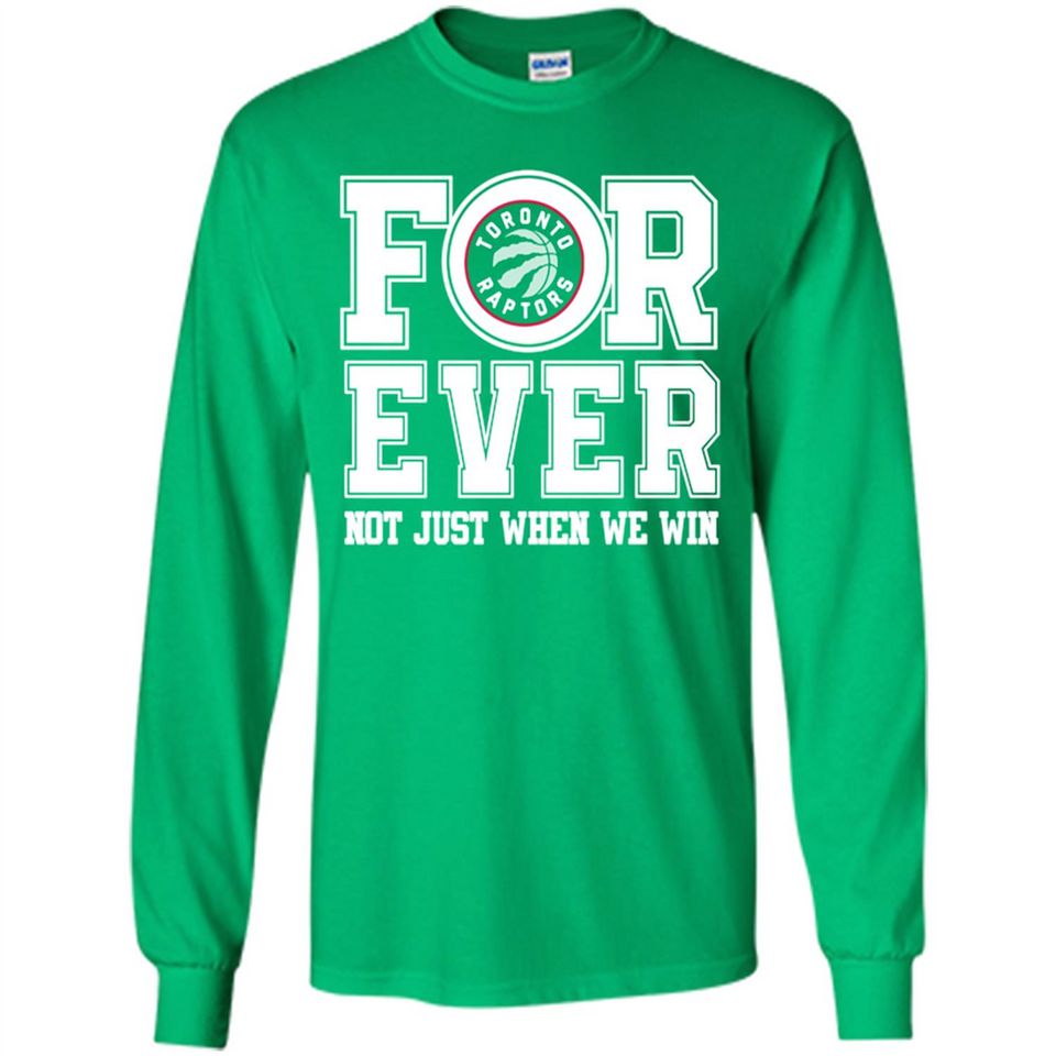 Toronto Raptors Forever For ever not just when we win - Long Sleeve T-Shirt