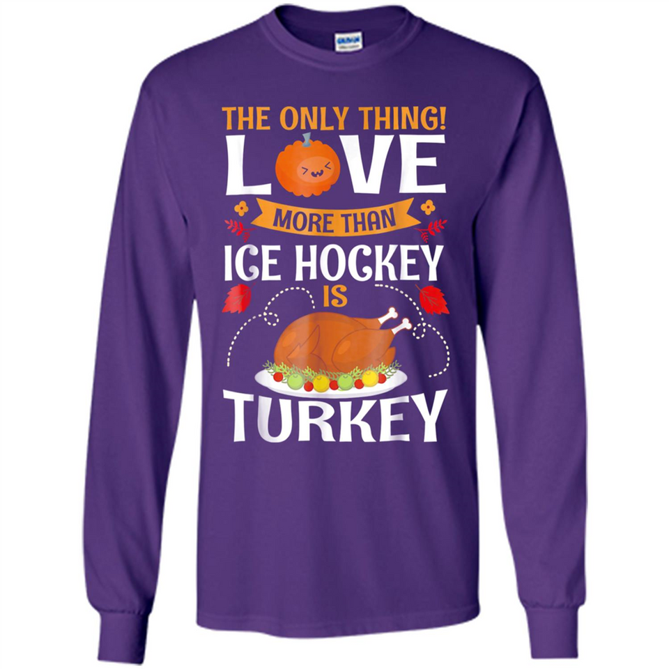 The Only Thing I Love More Than Ice Hockey Is Turkey - Long Sleeve T-Shirt