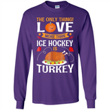 The Only Thing I Love More Than Ice Hockey Is Turkey - Long Sleeve T-Shirt