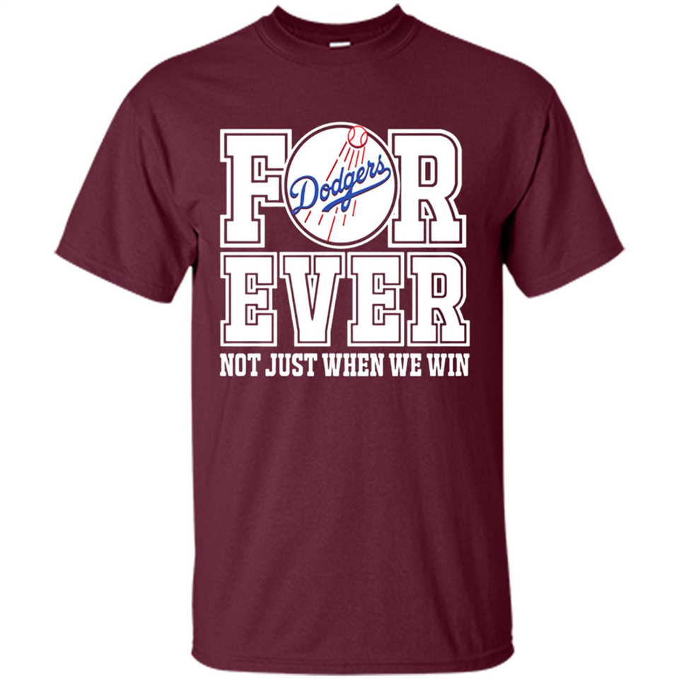 Los Angeles Dodgers Forever For ever not just when we win - Shirt