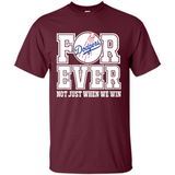 Los Angeles Dodgers Forever For ever not just when we win - Shirt