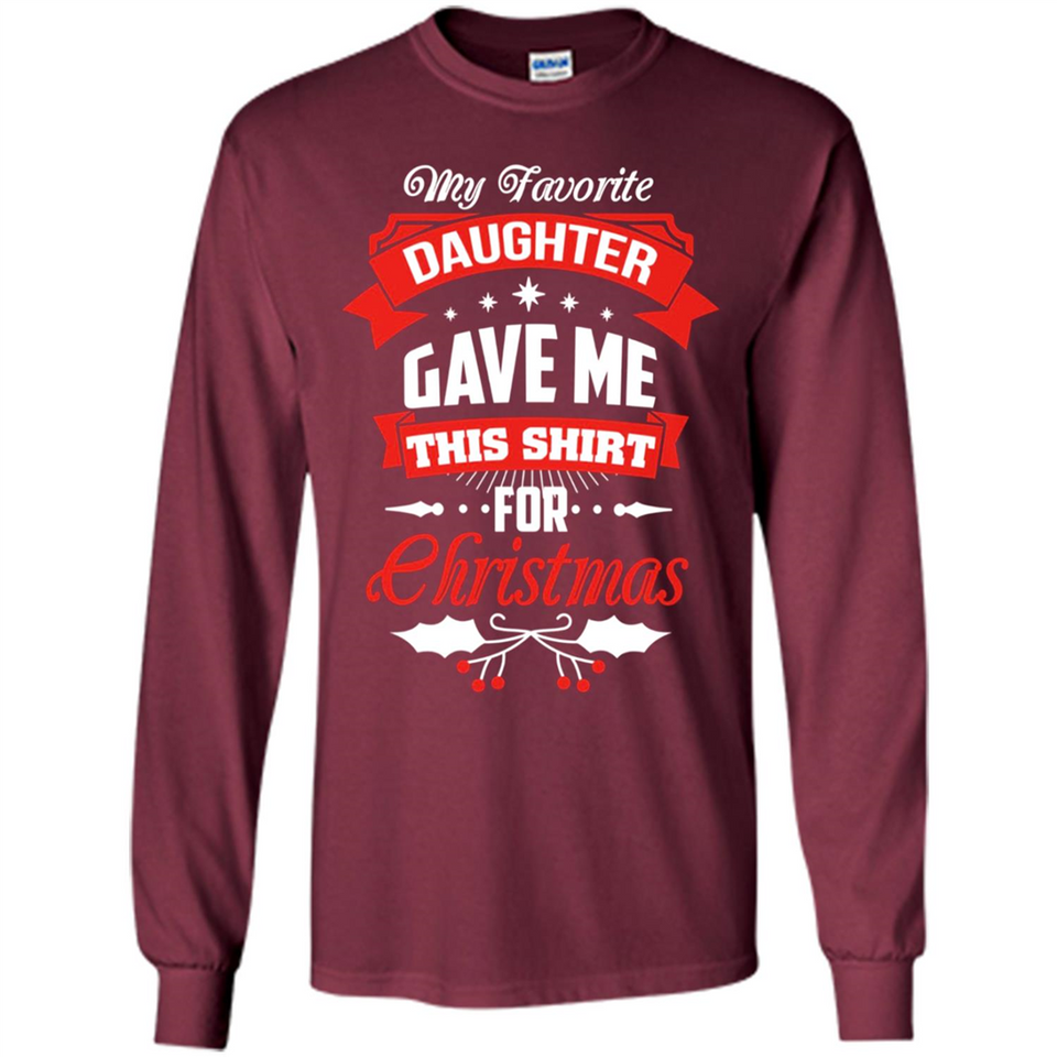 My Favorite Daughter Gave Me This Shirt For Christmas Gift - Long Sleeve T-Shirt