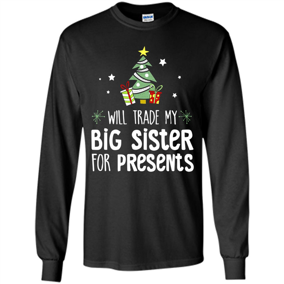 Will Trade My Big Sister For Presents Christmas - Long Sleeve T-Shirt