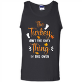 The Turkey Ain’t the Only Thing in the Oven Turkey Day - Tank Top