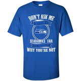 Don't Ask Me Why I'm A Seattle Seahawks Fan Ask Yourself
