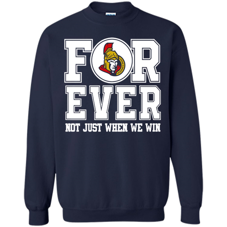 Ottawa Senators Forever For ever not just when we win - Sweatshirt