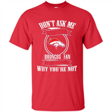 Don't Ask Me Why I'm A Denver Broncos Fan Ask Yourself
