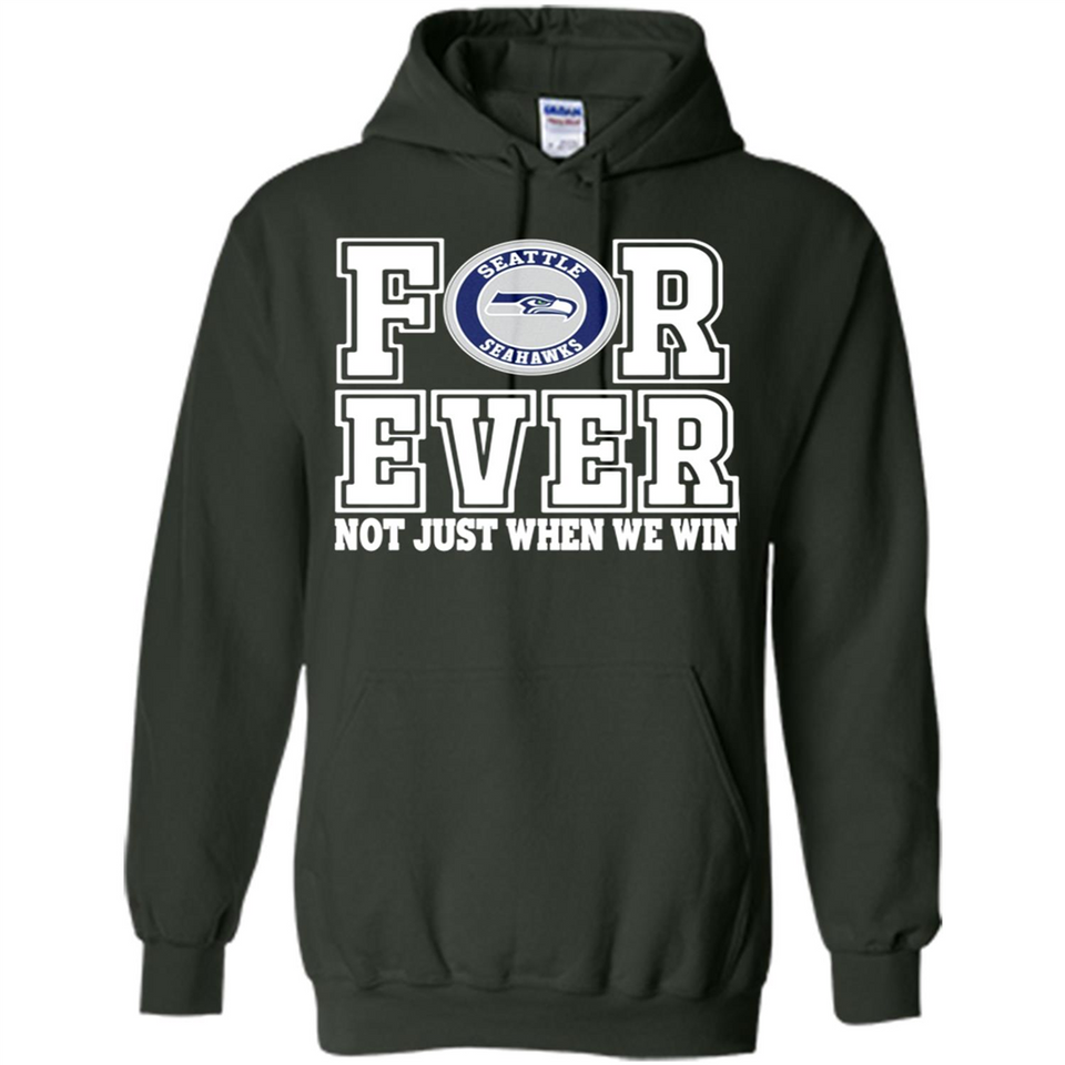 Seattle Seahawks Forever For ever not just when we win - Hoodie