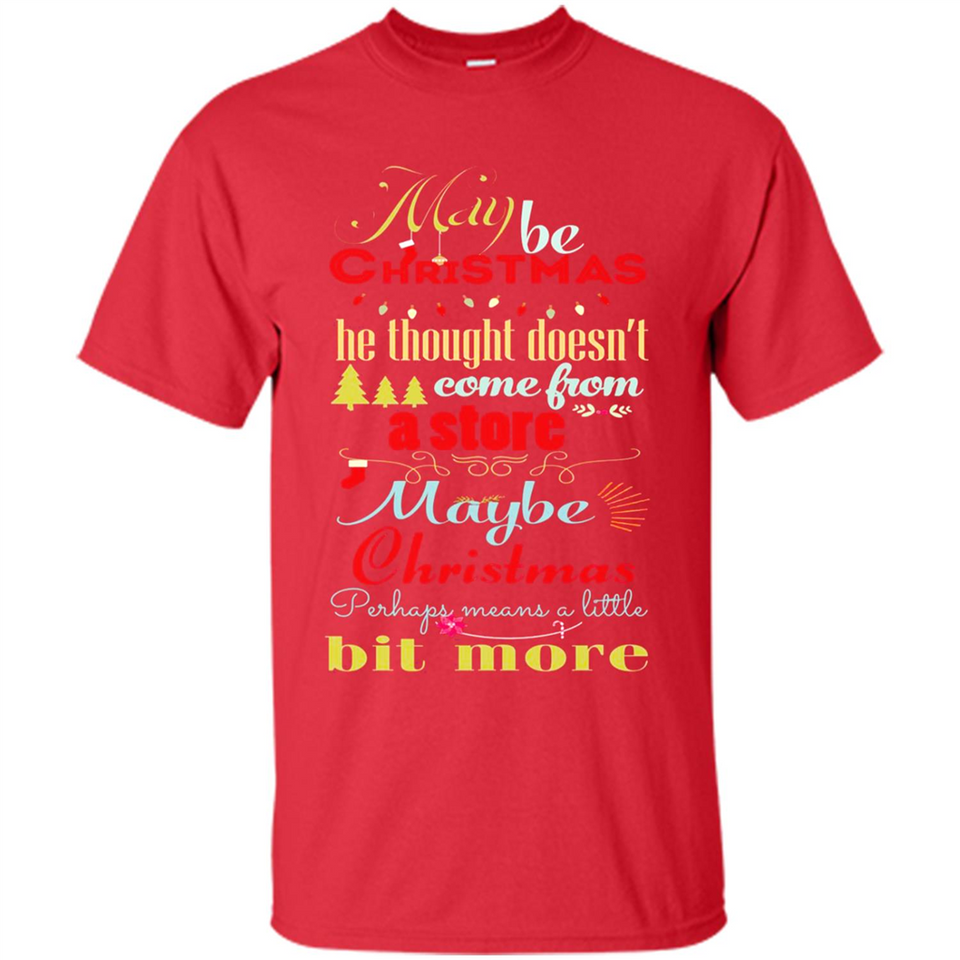 Maybe Christmas Doesn't Come From Store Christmas Means - Shirt