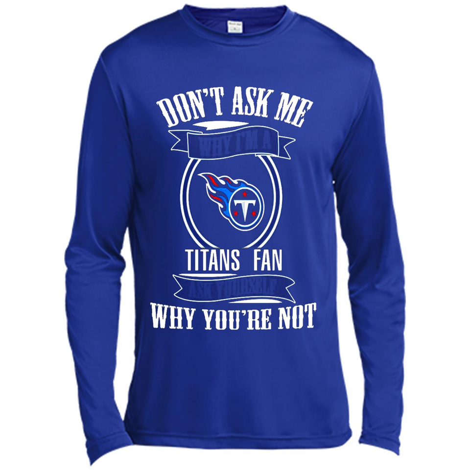 Don't Ask Me Why I'm A Tennessee Titans Fan Ask Yourself