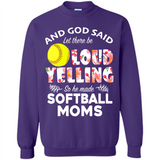 God Said let There Be Loud Yelling So He Made Softball Moms - Sweatshirt