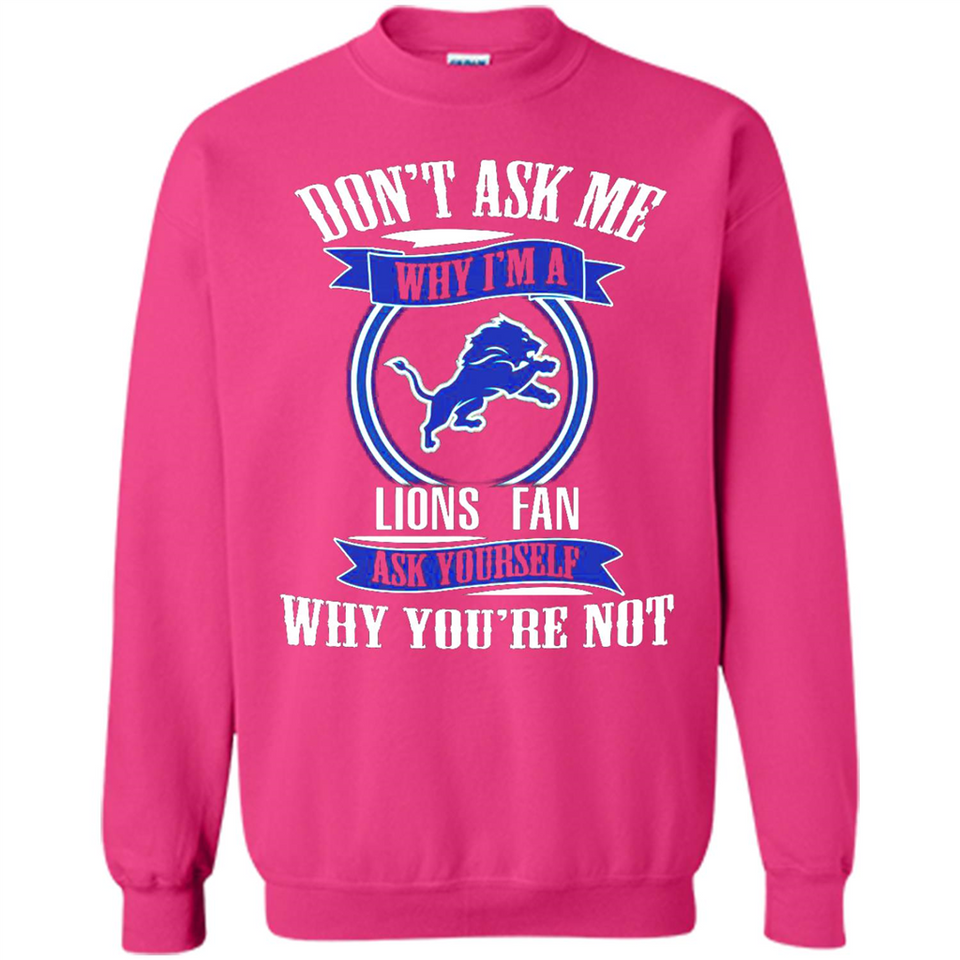 Don't Ask Me Why I'm A Detroit Lions Fan Ask Yourself