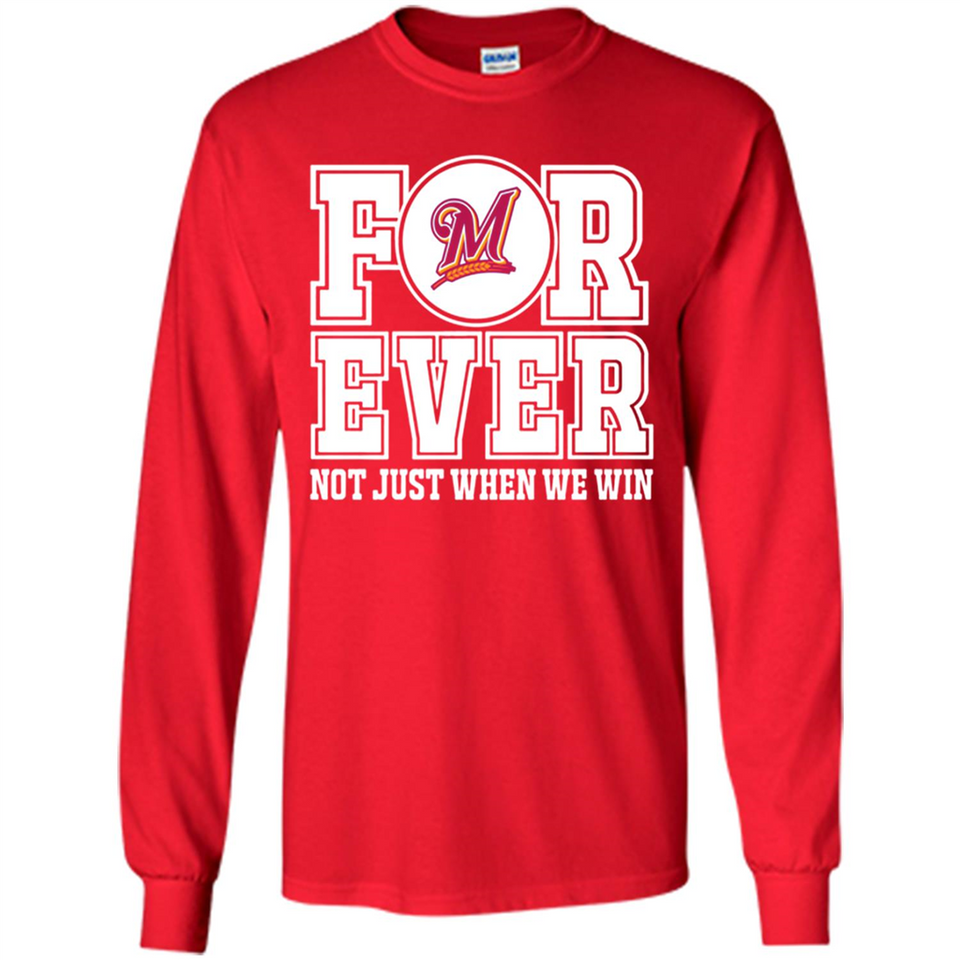 Milwaukee Brewers Forever For ever not just when we win - Long Sleeve T-Shirt