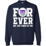 Sacramento Kings Forever For ever not just when we win - Sweatshirt