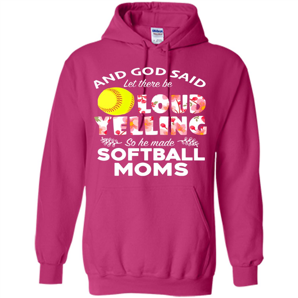 God Said let There Be Loud Yelling So He Made Softball Moms - Hoodie