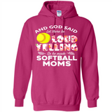 God Said let There Be Loud Yelling So He Made Softball Moms - Hoodie