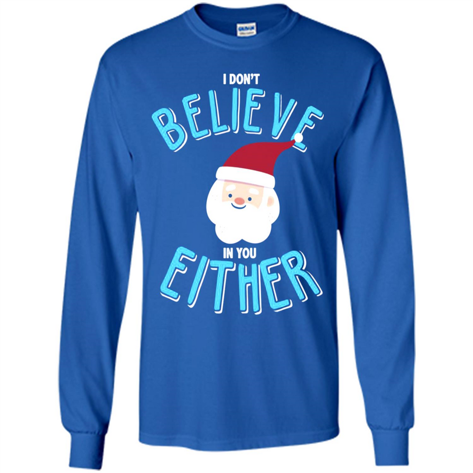 Santa Doesn't Believe In You Either Christmas Ls Shirt Gift - Long Sleeve T-Shirt
