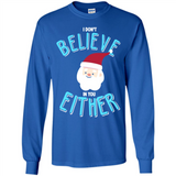 Santa Doesn't Believe In You Either Christmas Ls Shirt Gift - Long Sleeve T-Shirt