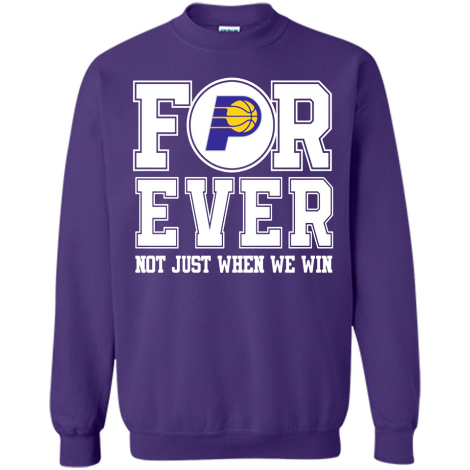 Indiana Pacers Forever For ever not just when we win - Sweatshirt