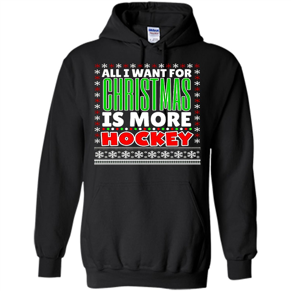 All I Want For Christmas Is More Hockey Christmas - Hoodie