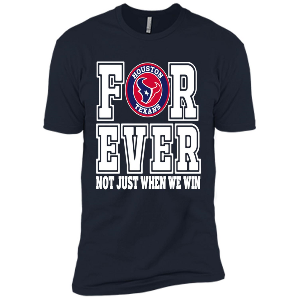 Houston Texans Forever For ever not just when we win - Premium Short Sleeve T-Shirt