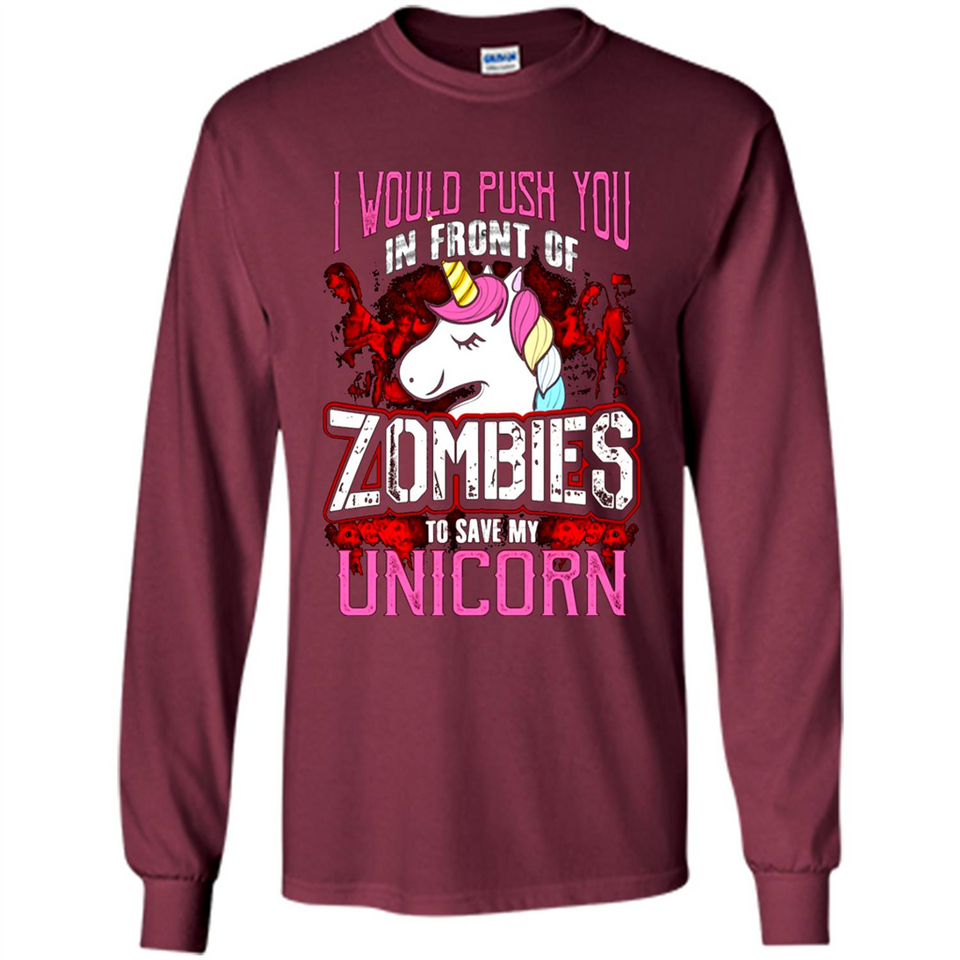 I Would Push You In Front Of Zombies To Save My Unicorn