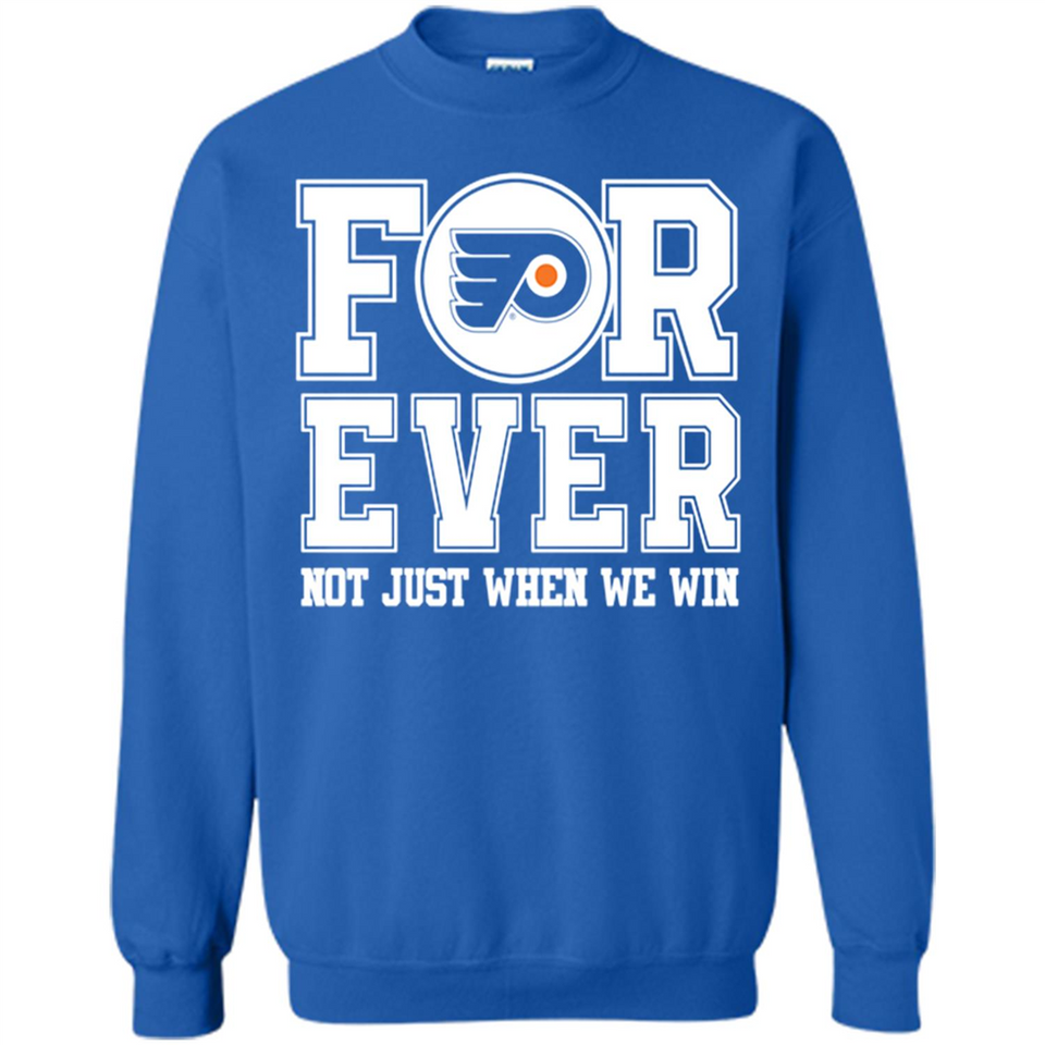 Philadelphia Flyers Forever For ever not just when we win - Sweatshirt