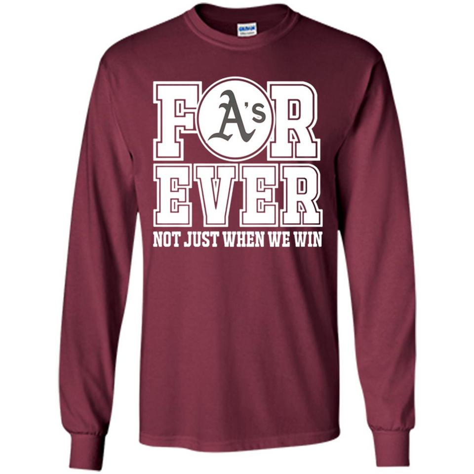 Oakland Athletics Forever For ever not just when we win - Long Sleeve T-Shirt