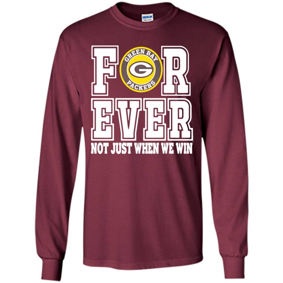 Green Bay Packers Forever For ever not just when we win - Long Sleeve T-Shirt