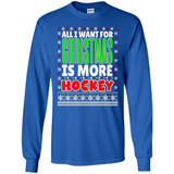 All I Want For Christmas Is More Hockey Christmas - Long Sleeve T-Shirt