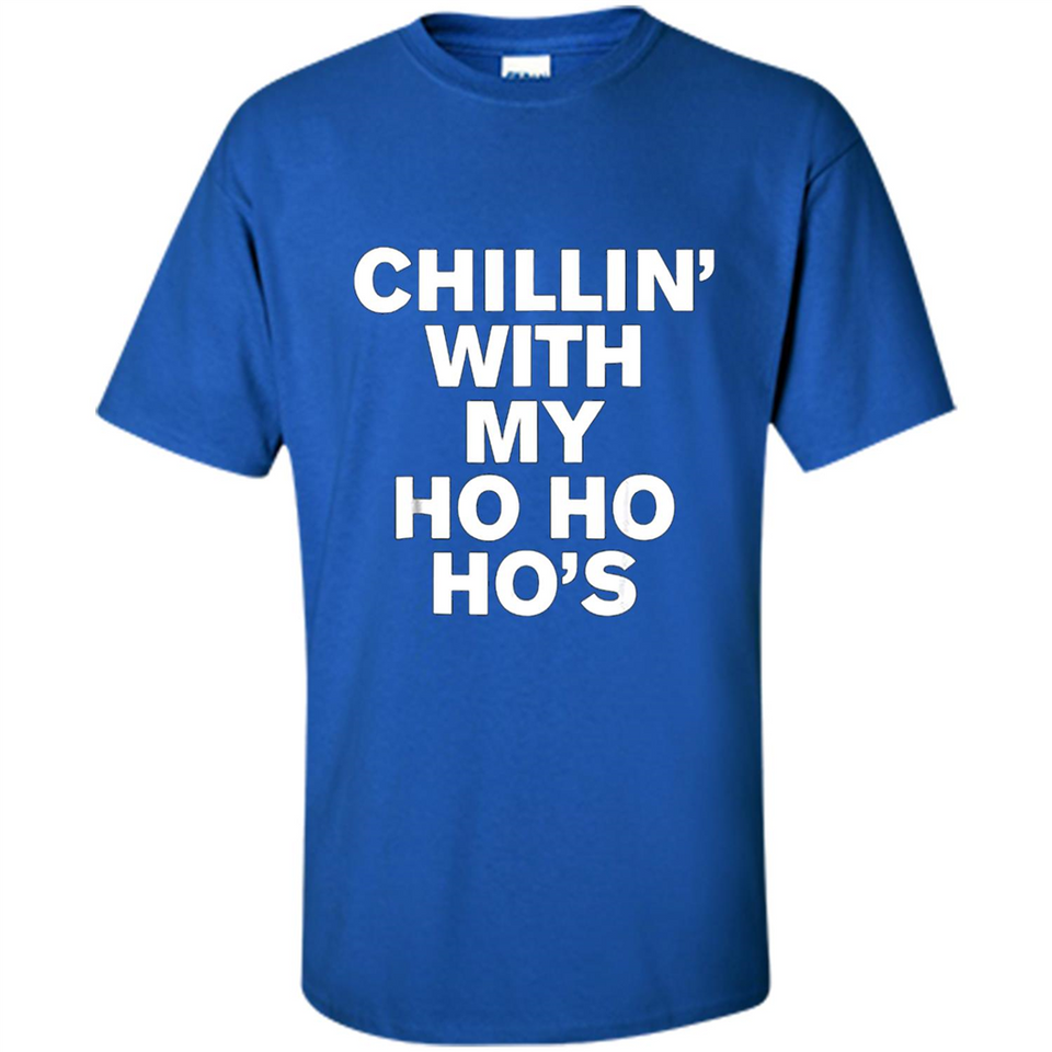 Chillin With My Ho Ho Ho's Funny Christmas - Shirt