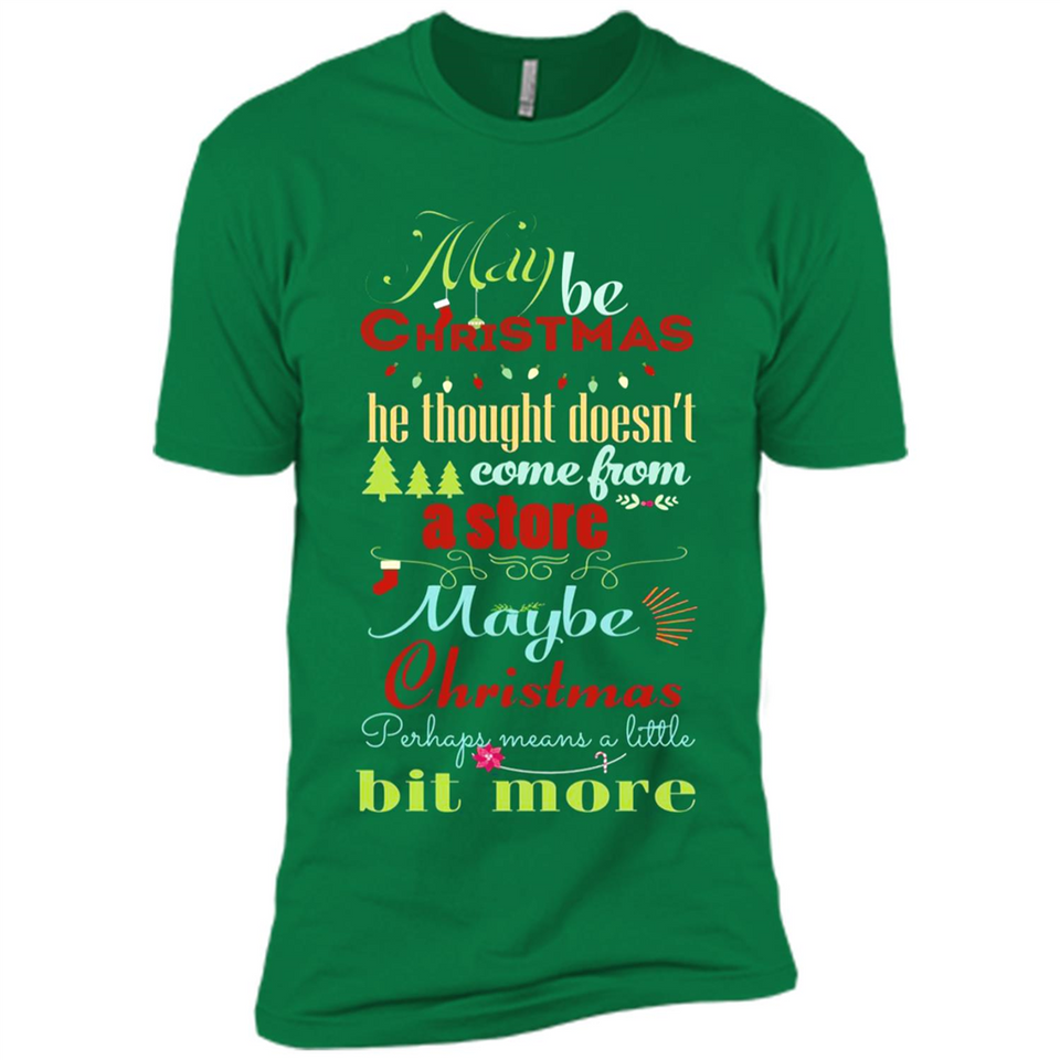 Maybe Christmas Doesn't Come From Store Christmas Means - Premium Short Sleeve T-Shirt