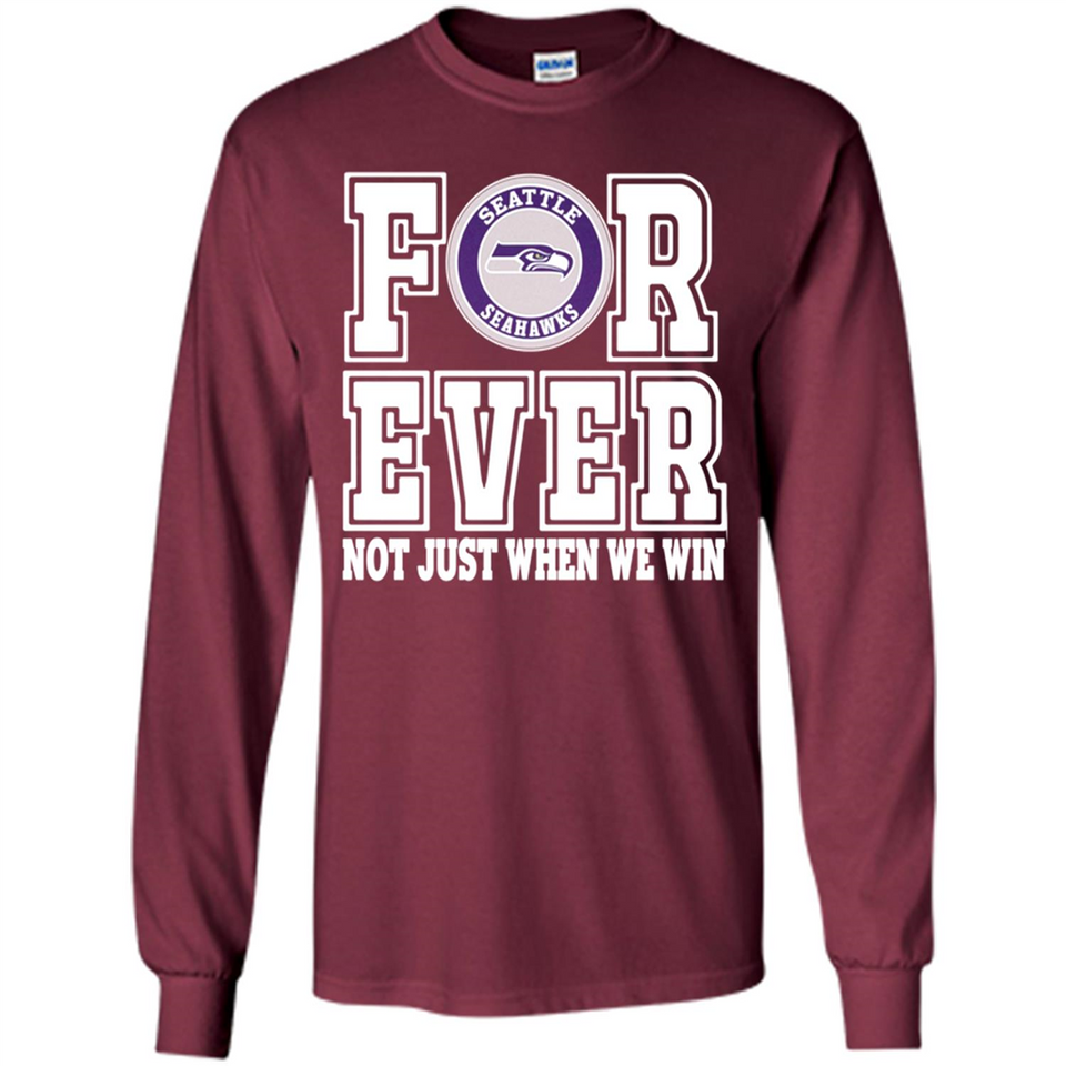 Seattle Seahawks Forever For ever not just when we win - Long Sleeve T-Shirt