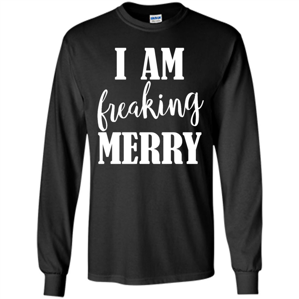 I Am Freaking Merry Funny Festive Winter Holiday - Long Sleeve T-Shirt