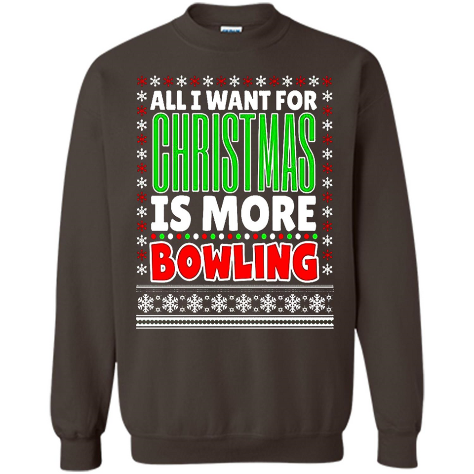 All I Want For Christmas Is More Bowling Christmas - Sweatshirt