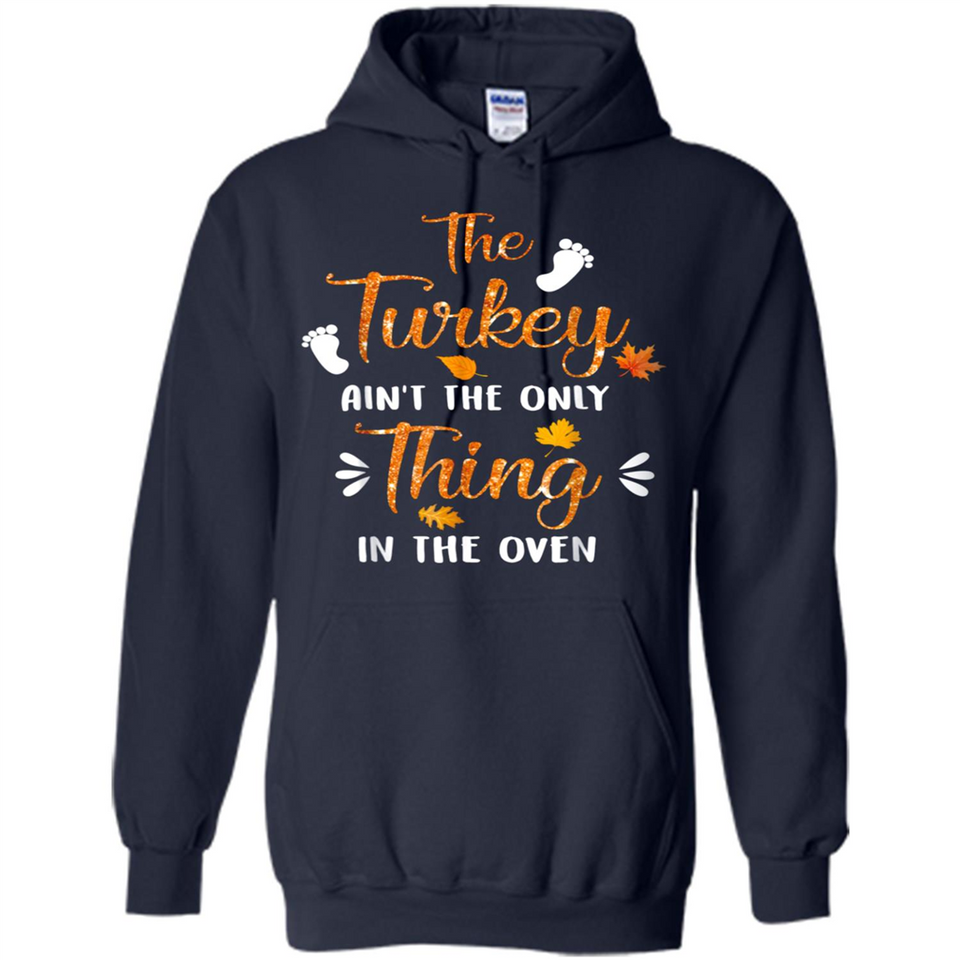 The Turkey Ain’t the Only Thing in the Oven Turkey Day - Hoodie