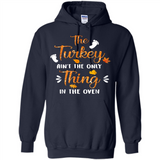 The Turkey Ain’t the Only Thing in the Oven Turkey Day - Hoodie